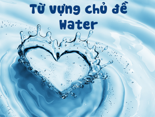 Từ vựng chủ đề Water tu vung chu de water 530x400 - Từ vựng chủ đề Water