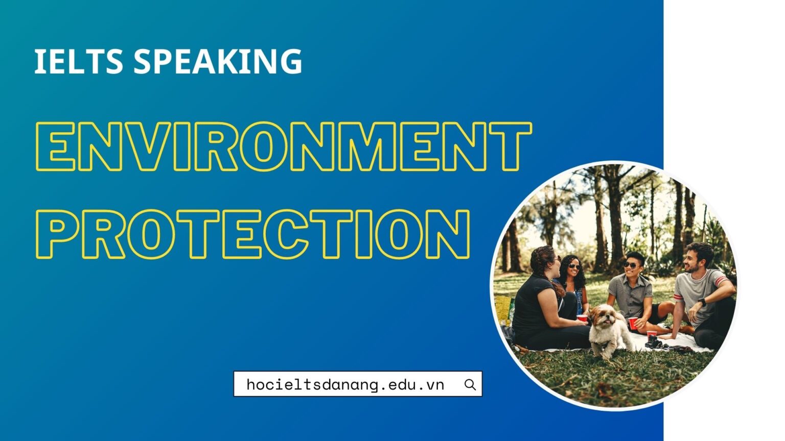 Chủ đề Environment protection trong IELTS Speaking 3 parts Học IELTS