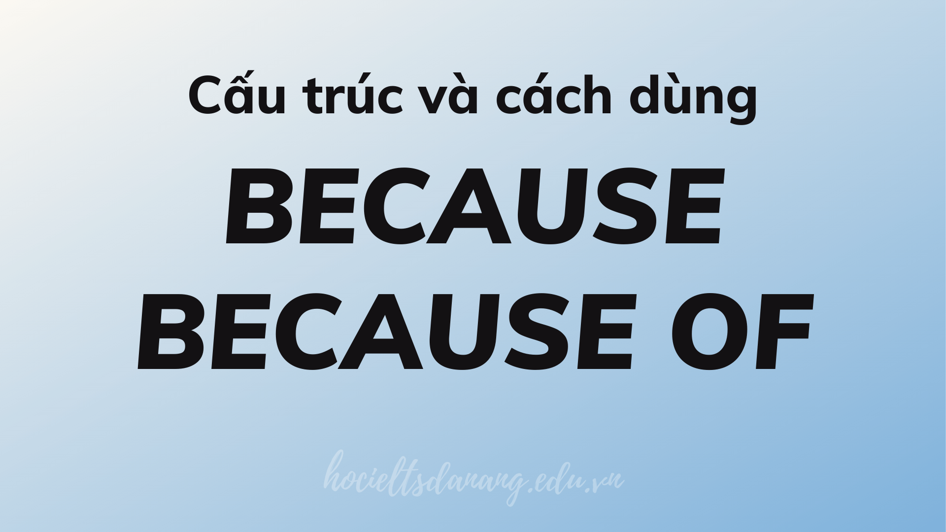Cấu trúc BECAUSE và BECAUSE OF trong tiếng Anh Học IELTS Luyện thi