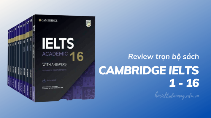 Review Trọn bộ Cambridge IELTS 1-16 và Giải chi tiết
